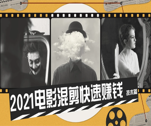 2022电影混剪快速赚钱技术篇_0基础自学电影混剪
